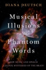 Musical Illusions and Phantom Words: How Music and Speech Unlock Mysteries of the Brain By Diana Deutsch Cover Image