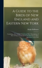 A Guide to the Birds of New England and Eastern New York; Containing a key for Each Season and Short Descriptions of Over 250 Species, With Particular By Ralph Hoffmann Cover Image