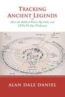 Tracking Ancient Legends: How the Biblical Flood, Sky Gods, and UFOs Fit Into Prehistory By Alan Dale Daniel Cover Image