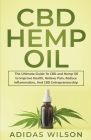 CBD Hemp Oil - The Ultimate Guide To CBD and Hemp Oil to Improve Health, Relieve Pain, Reduce Inflammation, And CBD Entrepreneurship By Adidas Wilson Cover Image