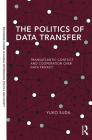 The Politics of Data Transfer: Transatlantic Conflict and Cooperation Over Data Privacy (Routledge Studies in Global Information) By Yuko Suda Cover Image