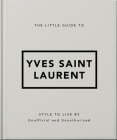 The Little Guide to Yves Saint Laurent: Style to Live by By Hippo! Cover Image