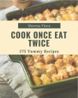 275 Yummy Cook Once Eat Twice Recipes: A Yummy Cook Once Eat Twice Cookbook that Novice can Cook By Sheena Flora Cover Image