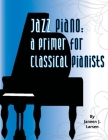 Jazz Piano: A Primer for Classical Pianists By Janeen J. Larsen Cover Image