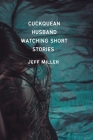 Cuckquean Husband Watching Short Stories: A Cuckquean Humiliation Romance By Jeff Miller Cover Image