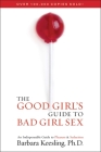 The Good Girl's Guide to Bad Girl Sex: An Indispensable Guide to Pleasure & Seduction By Barbara Keesling Cover Image