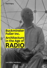 Buckminster Fuller Inc.: Architecture in the Age of Radio By Mark Wigley Cover Image