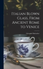 Italian Blown Glass, From Ancient Rome to Venice By Giovanni Mariacher Cover Image