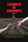 Stigmata of Auschwitz Part 2 By Gabor Bartos Cover Image