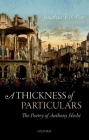 A Thickness of Particulars: The Poetry of Anthony Hecht By Jonathan F. S. Post Cover Image