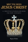Why You Need Jesus Christ: A Christian Evangelism Book for New Converts By Regina Olokor Cover Image