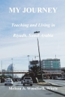 My Journey: Teaching and Living in Riyadh, Saudi Arabia By Melissa Woodforlk-Whyte Cover Image