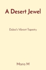 A Desert Jewel: Dubai's Vibrant Tapestry By Maria M Cover Image