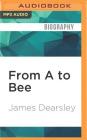 From A to Bee By James Dearsley, Daniel Philpott (Read by) Cover Image
