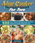 Slow Cooker Cookbook for Two: 500 Easy, Vibrant & Mouthwatering Crock Pot Recipes for Healthy Eating Every Day Cover Image