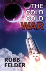The Cold Cold War By Robb Felder Cover Image