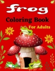 FROG Coloring Book For Adults: 30+ Coloring pages Fun Designs - Patterns of Frogs & Toads For Adults (Beautiful gifts) By Ensumongr Publications Cover Image