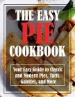 The Easy Pie Cookbook: Your Easy Guide to Classic and Modern Pies, Tarts, Galettes, and More By Eda Nicolas Cover Image