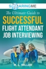 SoaringME The Ultimate Guide to Successful Flight Attendant Job Interviewing By M. L. Miller Cover Image