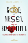The Good, the Messy and the Beautiful: The Joys and Struggles of Real Married Life By Edward Sri, Beth Sri (With) Cover Image