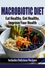 Macrobiotic Diet: Eat Healthy, Get Healthy, Improve Your Health By A. J. Parker Cover Image