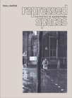 Repressed Spaces: The Poetics of Agoraphobia By Paul Carter Cover Image