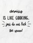Chemistry Is Like Cooking, Just Do Not Lick The Spoon!: 8.5x11 Large Graph Notebook with Floral Margins for Adult Coloring Cover Image