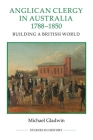 Anglican Clergy in Australia, 1788-1850: Building a British World (Royal Historical Society Studies in History New #91) By Michael Gladwin Cover Image