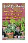 Herb Gardening: How To Harvest And Preserve Your Herbs By Carol Hill Cover Image