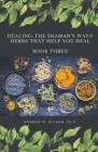 Healing The Shaman's Way - Book 3 - Using Herbs By Norman Wilson Cover Image