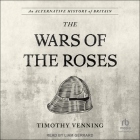 An Alternative History of Britain: The War of the Roses By Timothy Venning, Liam Gerrard (Read by) Cover Image