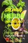 Growing Herbs Indoors and Outdoors: With Cooking Recipes Using Fresh Herbs By John Dennan Cover Image