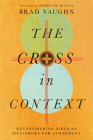 The Cross in Context: Reconsidering Biblical Metaphors for Atonement By Brad Vaughn, Joshua M. McNall (Foreword by) Cover Image