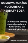 Domowa KsiĄŻka Kucharska Z Herbaty Boba By Dorota Baranowska Cover Image