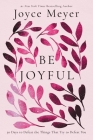 Be Joyful: 50 Days to Defeat the Things that Try to Defeat You By Joyce Meyer Cover Image