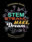 STEM, STEAM, Make, Dream: Reimagining the Culture of Science, Technology, Engineering, and Mathematics By Christopher Emdin Cover Image