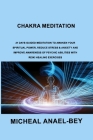 Chakra Meditation: 21 Days Guided Meditation to Awaken your Spiritual Power, Reduce Stress & Anxiety and Improve Awareness of Psychic Abi By Micheal Anael-Bey Cover Image