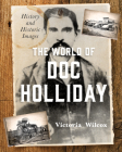 The World of Doc Holliday: History and Historic Images By Victoria Wilcox Cover Image