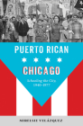 Puerto Rican Chicago: Schooling the City, 1940-1977 (Latinos in Chicago and Midwest) By Mirelsie Velázquez Cover Image