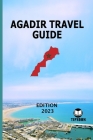 Agadir Travel Guide: Edition 2023: Morocco Travel Guide: Agadir By Tipsoon Cover Image