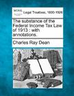 The Substance of the Federal Income Tax Law of 1913: With Annotations. Cover Image