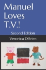 Manuel Loves T.V.!: Second Edition By Veronica O'Brien Cover Image