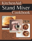 Kitchenaid Stand Mixer Cookbook: A Beginner's Guide to Making 170+ Stand Mixer Recipes from Bread, Cakes, Cookies, Rolls, Buns, Doughnuts, Meatballs, By Nova Emerson Cover Image