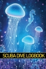 Scuba Dive Logbook: Personal Scuba Keeper for Beginner, Intermediate and Experienced Divers Amazing Gift for Divers Cover Image