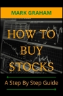 How to Buy Stocks: A Step By Step Guide By Mark Graham Cover Image