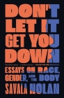 Don't Let It Get You Down: Essays on Race, Gender, and the Body By Savala Nolan Cover Image