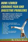 How I Cured Chronic Pain and Digestive Problems: What REALLY Causes Back Pain, Joint Pain, Arthritis, Indigestion and RLS, and How to Get Rid of All C Cover Image