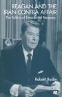 Reagan and the Iran-Contra Affair: The Politics of Presidential Recovery By Robert Busby Cover Image