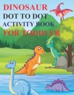 Dinosaur Dot to Dot Activity Book for Toddler: 80 Pages Easy Kids Dot To Dot Books Ages 4-6 3-8 3-5 6-8 (Boys & Girls Connect The Dots Activity Books) Cover Image
