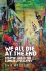 We All Die at the End: Storytelling in the Climate Apocalypse By Sam Haddow Cover Image